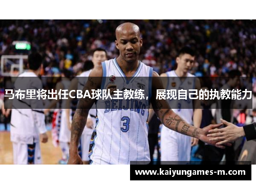 马布里将出任CBA球队主教练，展现自己的执教能力