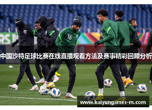 中国沙特足球比赛在线直播观看方法及赛事精彩回顾分析