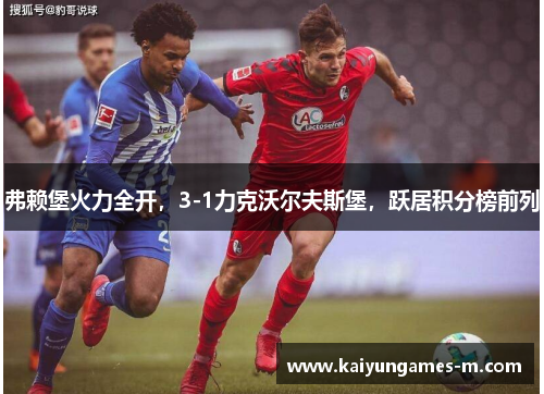 弗赖堡火力全开，3-1力克沃尔夫斯堡，跃居积分榜前列