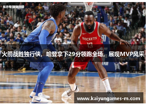 火箭战胜独行侠，哈登拿下29分领跑全场，展现MVP风采