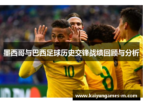 墨西哥与巴西足球历史交锋战绩回顾与分析