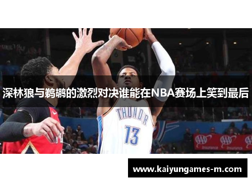 深林狼与鹈鹕的激烈对决谁能在NBA赛场上笑到最后