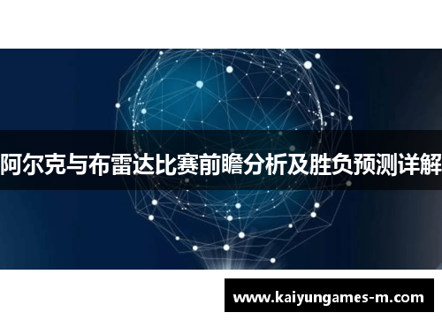 阿尔克与布雷达比赛前瞻分析及胜负预测详解